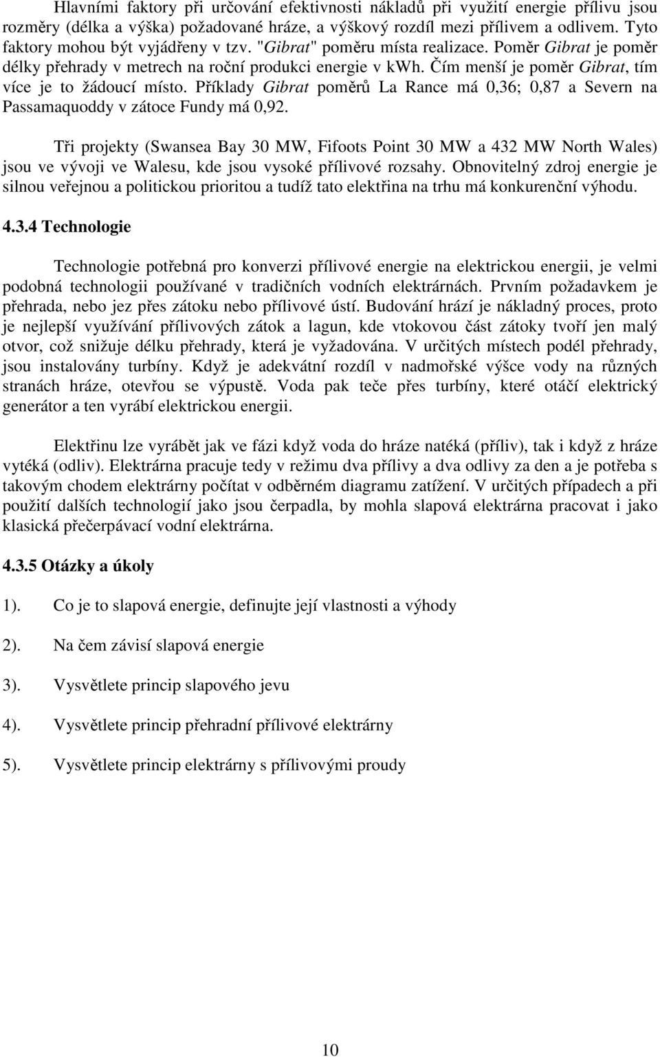 Čím menší je poměr Gibrat, tím více je to žádoucí místo. Příklady Gibrat poměrů La Rance má 0,36; 0,87 a Severn na Passamaquoddy v zátoce Fundy má 0,92.