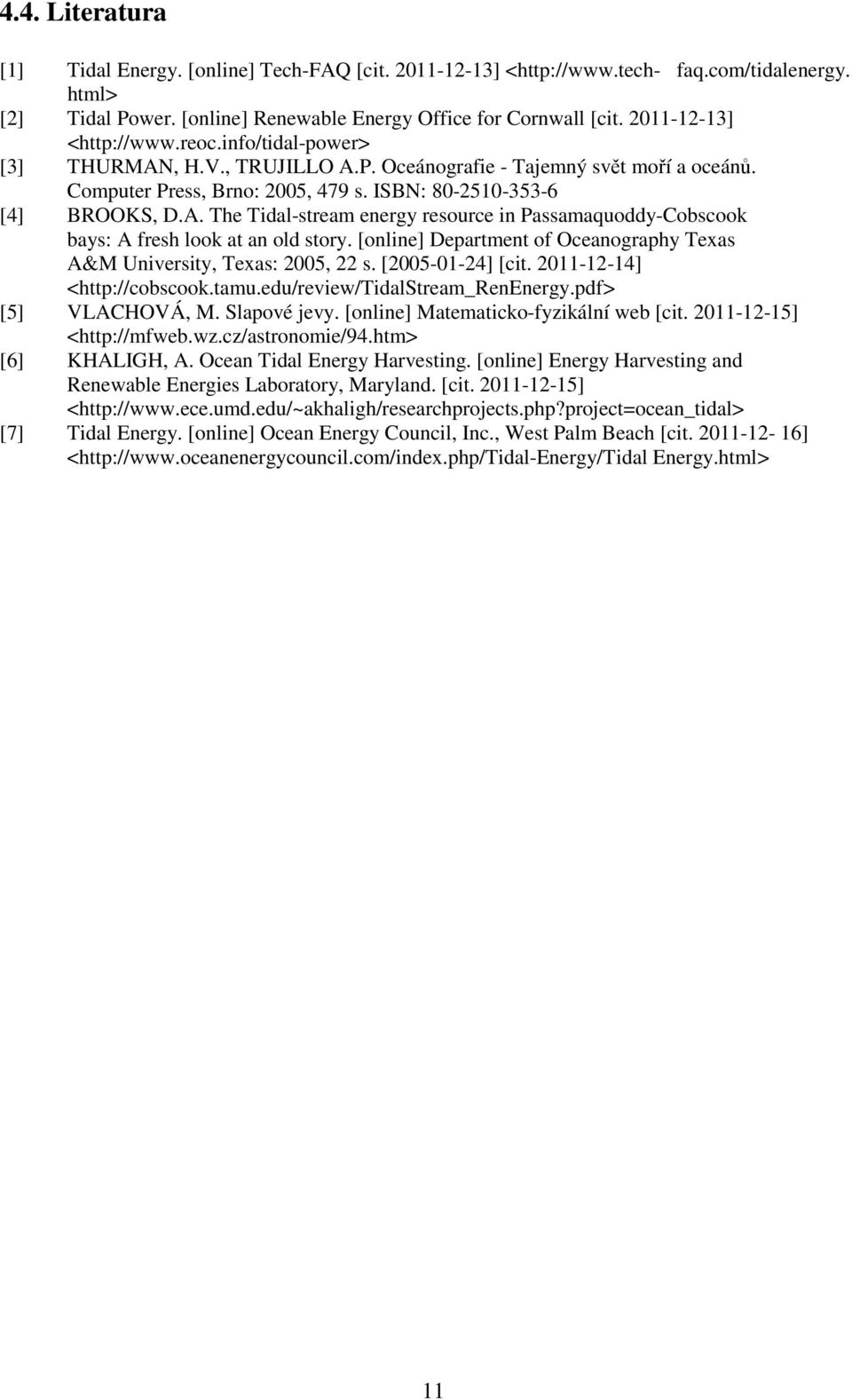 [online] Department of Oceanography Texas A&M University, Texas: 2005, 22 s. [2005-01-24] [cit. 2011-12-14] <http://cobscook.tamu.edu/review/tidalstream_renenergy.pdf> [5] VLACHOVÁ, M. Slapové jevy.