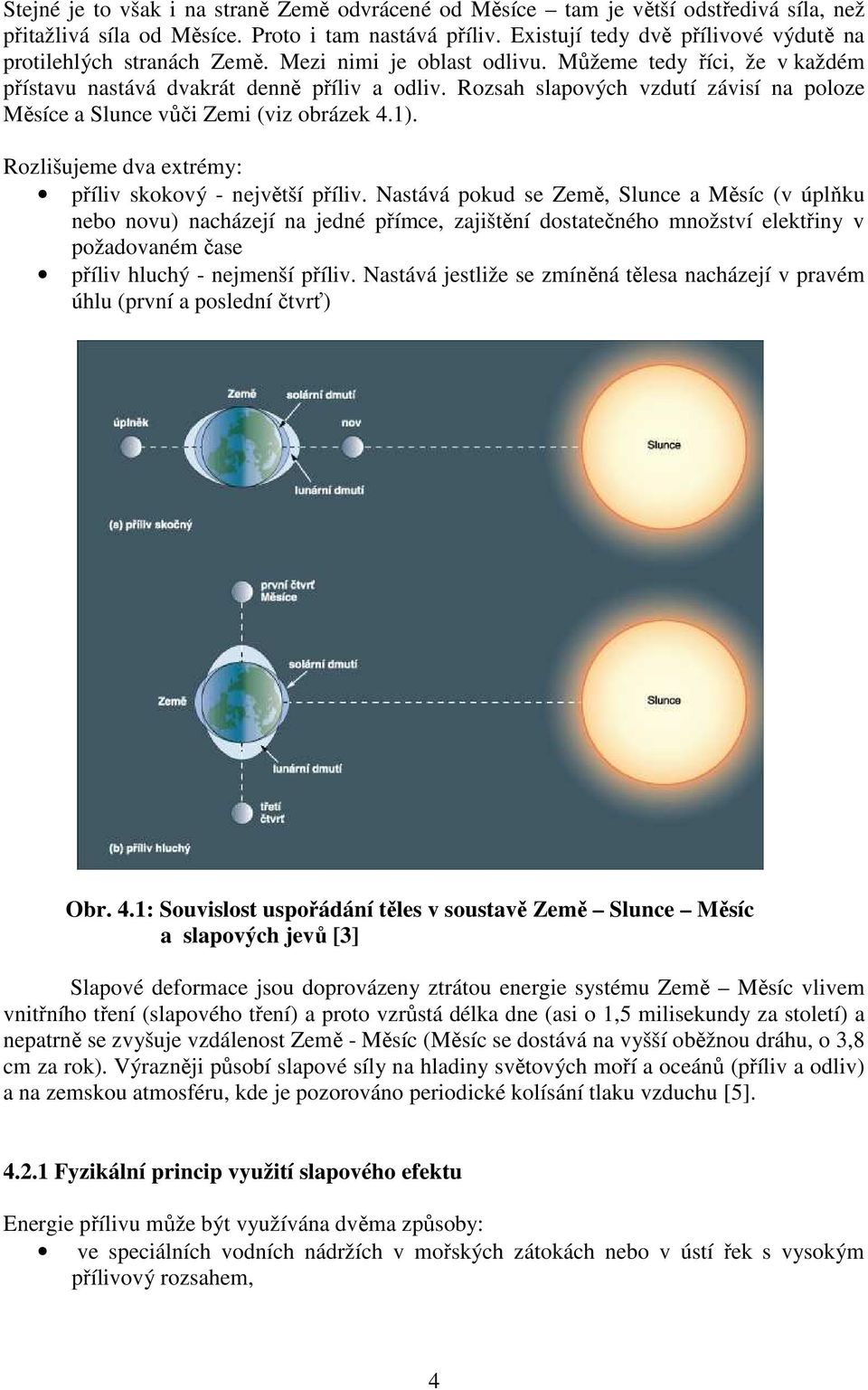 Rozsah slapových vzdutí závisí na poloze Měsíce a Slunce vůči Zemi (viz obrázek 4.1). Rozlišujeme dva extrémy: příliv skokový - největší příliv.