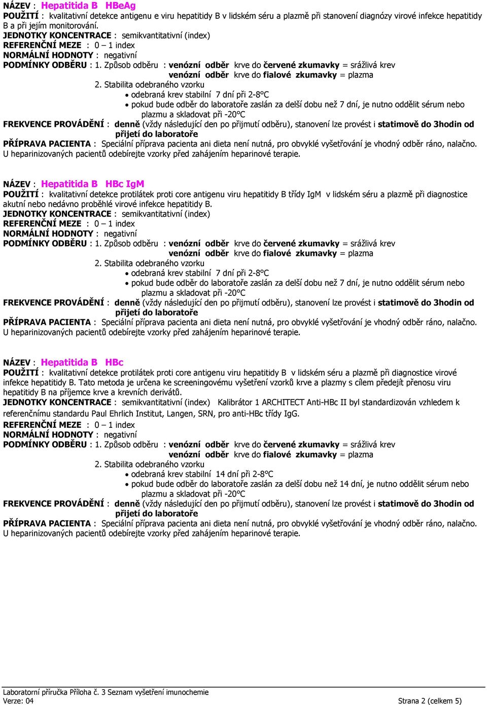 infekce hepatitidy B. NÁZEV : Hepatitida B HBc POUŽITÍ : kvalitativní detekce protilátek proti core antigenu viru hepatitidy B v lidském séru a plazmě při diagnostice virové infekce hepatitidy B.