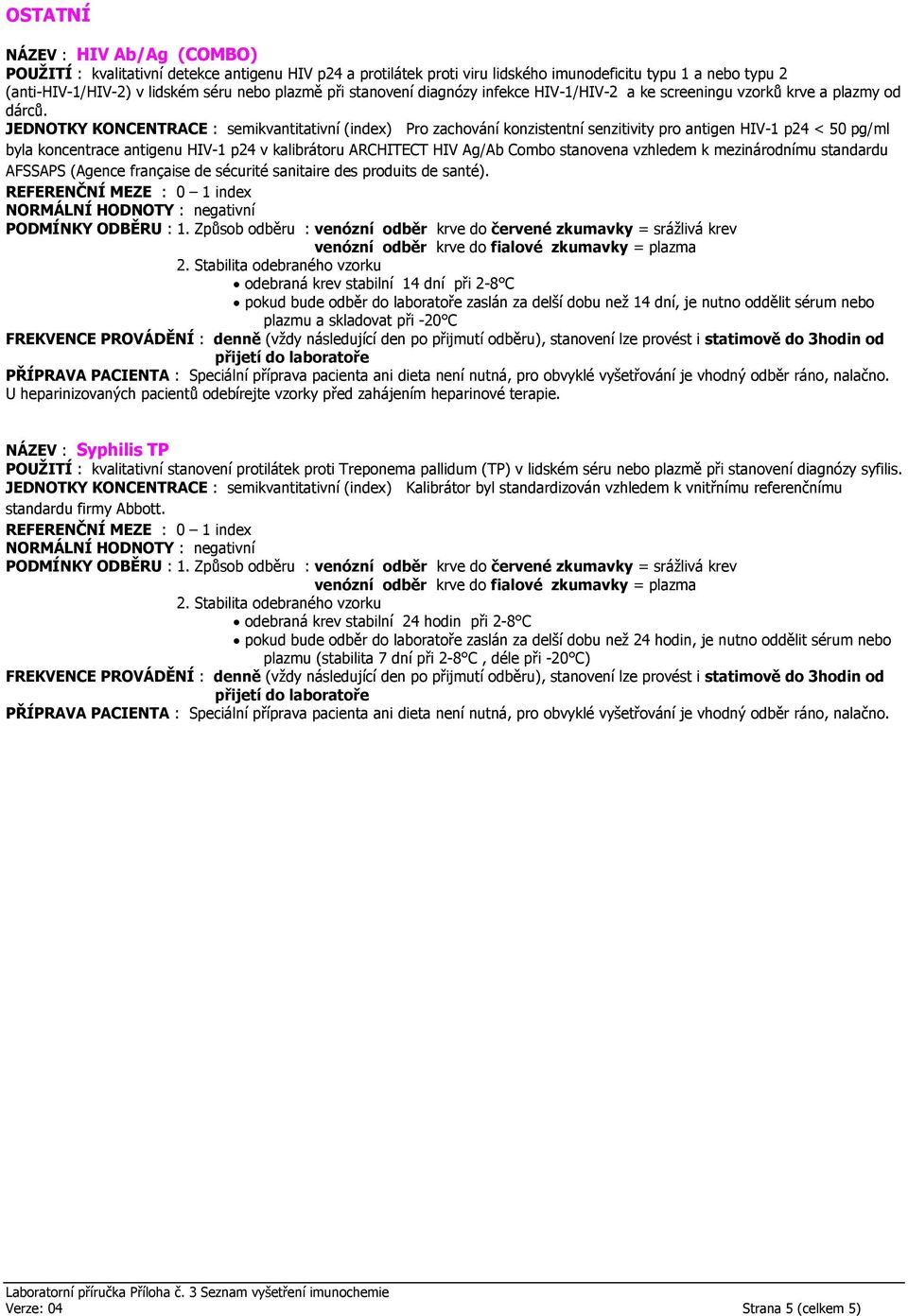 Pro zachování konzistentní senzitivity pro antigen HIV-1 p24 < 50 pg/ml byla koncentrace antigenu HIV-1 p24 v kalibrátoru ARCHITECT HIV Ag/Ab Combo stanovena vzhledem k mezinárodnímu standardu