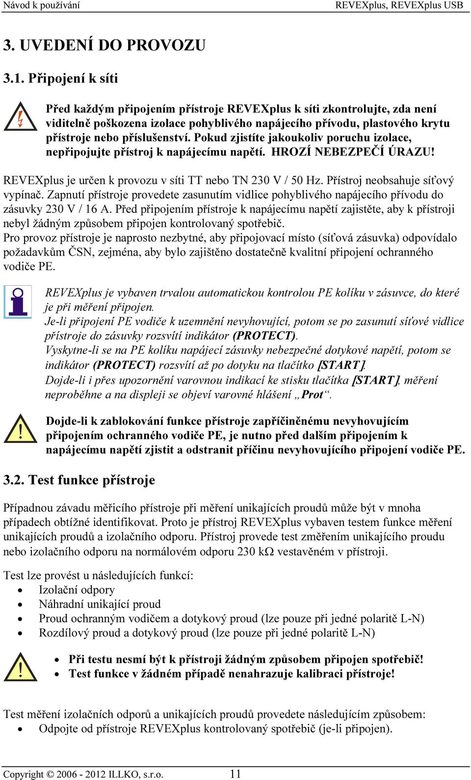 Pokud zjistíte jakoukoliv poruchu izolace, nepřipojujte přístroj k napájecímu napětí. HROZÍ NEBEZPEČÍ ÚRAZU! REVEXplus je určen k provozu v síti TT nebo TN 230 V / 50 Hz.