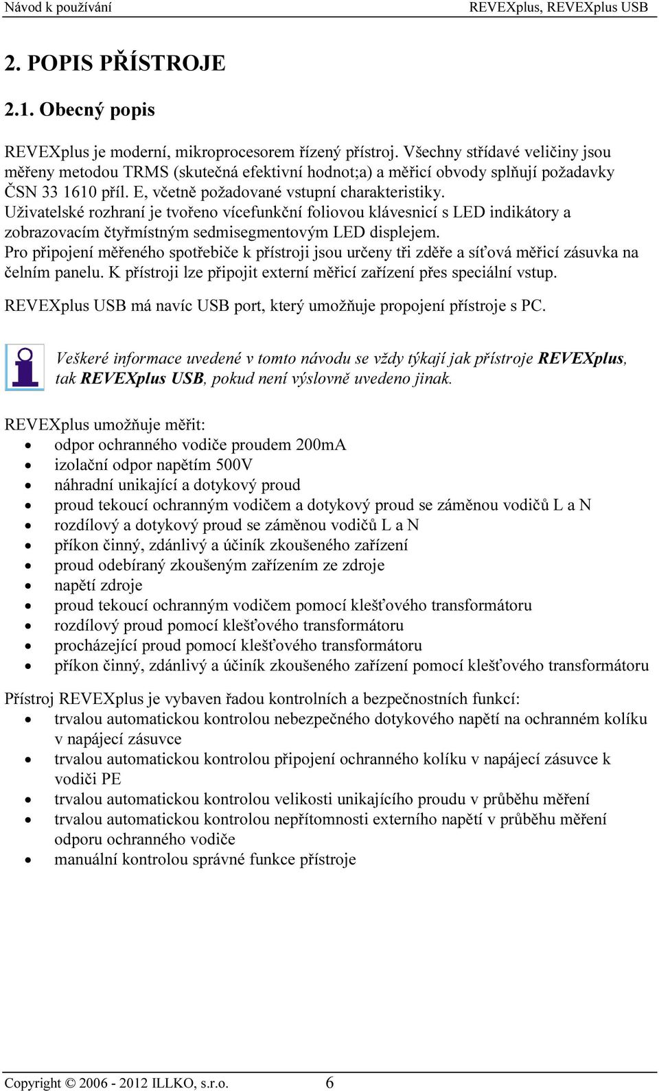 Uživatelské rozhraní je tvořeno vícefunkční foliovou klávesnicí s LED indikátory a zobrazovacím čtyřmístným sedmisegmentovým LED displejem.