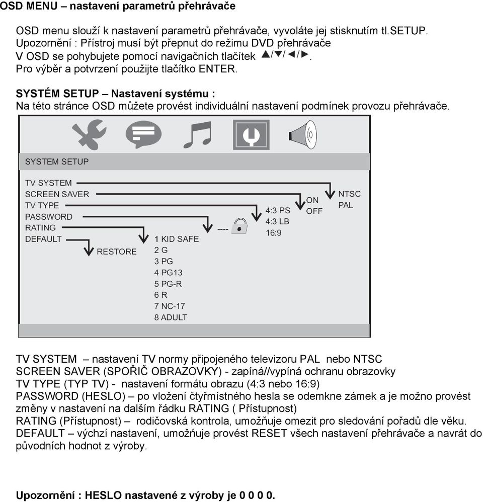 SYSTÉM SETUP Nastavení systému : Na této stránce OSD můžete provést individuální nastavení podmínek provozu přehrávače.