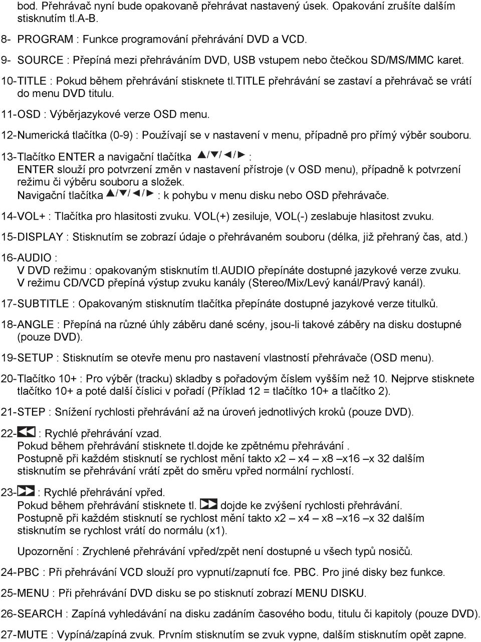 11- OSD : Výběrjazykové verze OSD menu. 12- Numerická tlačítka (0-9) : Používají se v nastavení v menu, případně pro přímý výběr souboru.