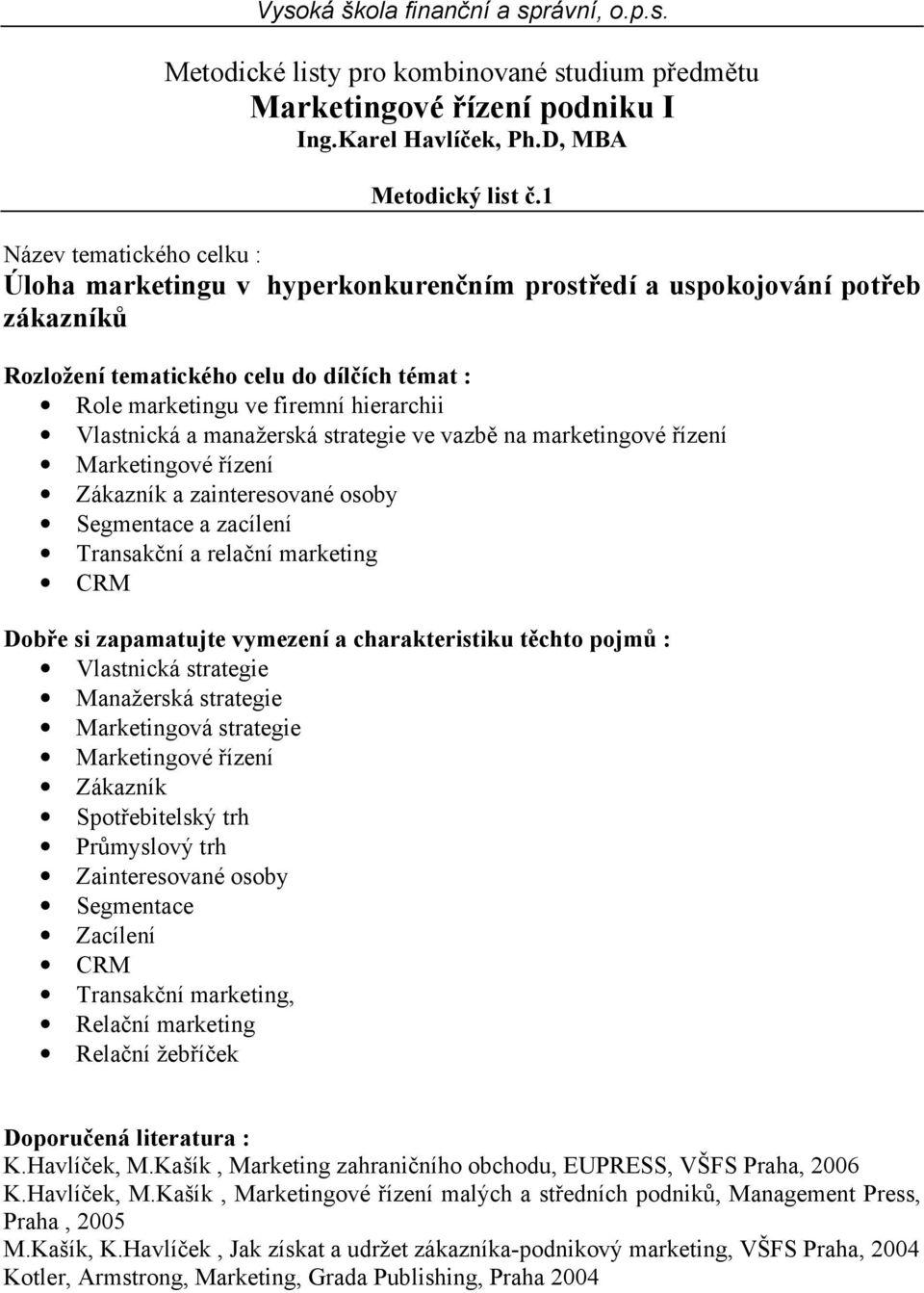 Vlastnická a manažerská strategie ve vazbě na marketingové řízení Marketingové řízení Zákazník a zainteresované osoby Segmentace a zacílení