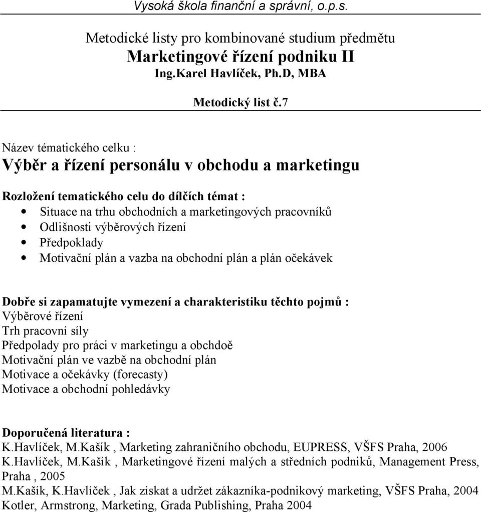 pracovníků Odlišnosti výběrových řízení Předpoklady Motivační plán a vazba na obchodní plán a plán