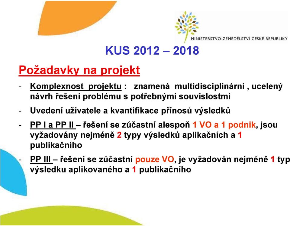 PP I a PP II řešení se zúčastní alespoň 1 VO a 1 podnik, jsou vyžadovány nejméně 2 typy výsledků aplikačních a