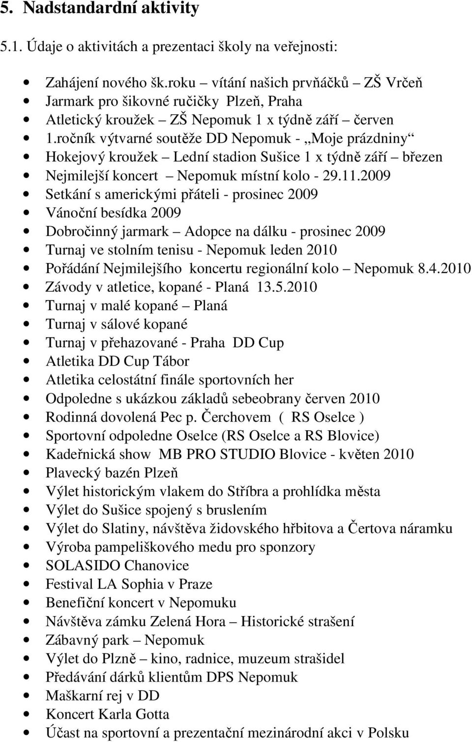 ročník výtvarné soutěže DD Nepomuk - Moje prázdniny Hokejový kroužek Lední stadion Sušice 1 x týdně září březen Nejmilejší koncert Nepomuk místní kolo - 29.11.