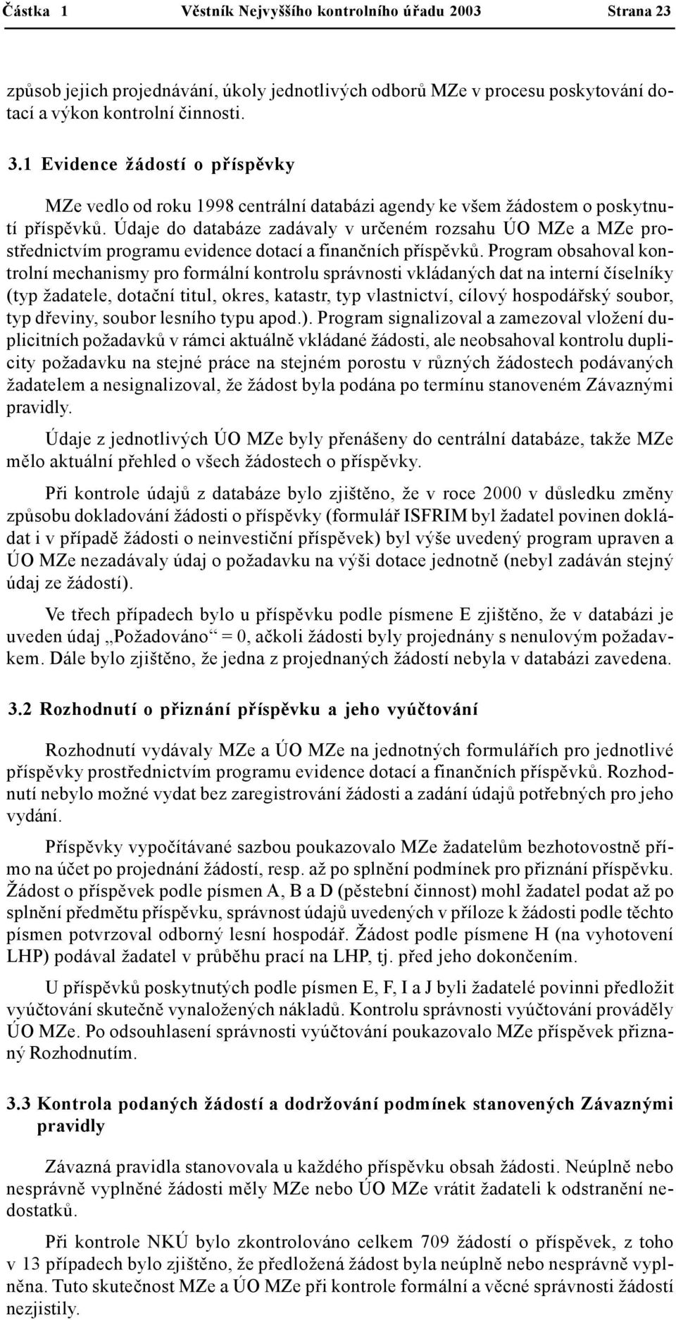 Údaje do databáze zadávaly v určeném rozsahu ÚO MZe a MZe prostřednictvím programu evidence dotací a finančních příspěvků.