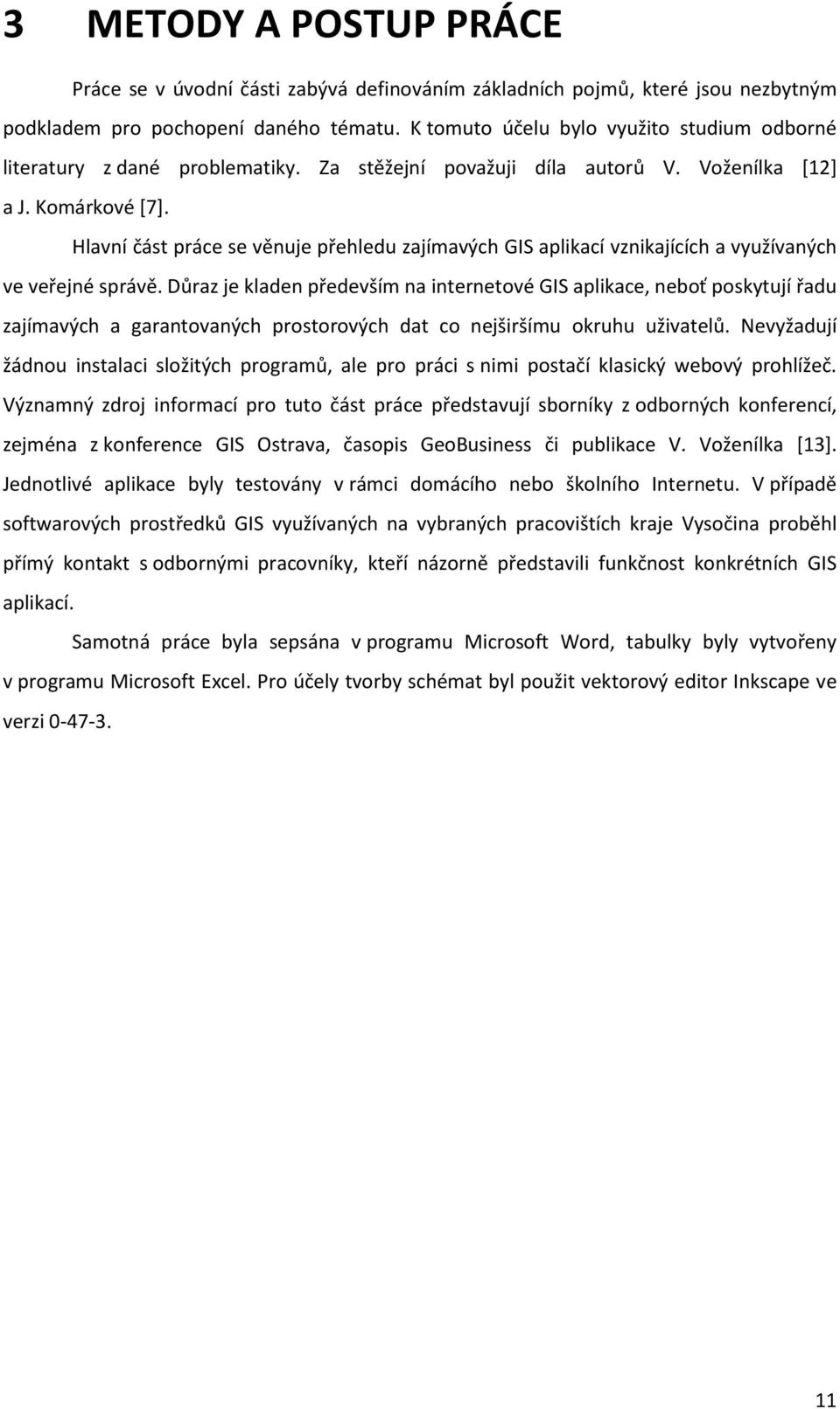 Hlavní část práce se věnuje přehledu zajímavých GIS aplikací vznikajících a využívaných ve veřejné správě.