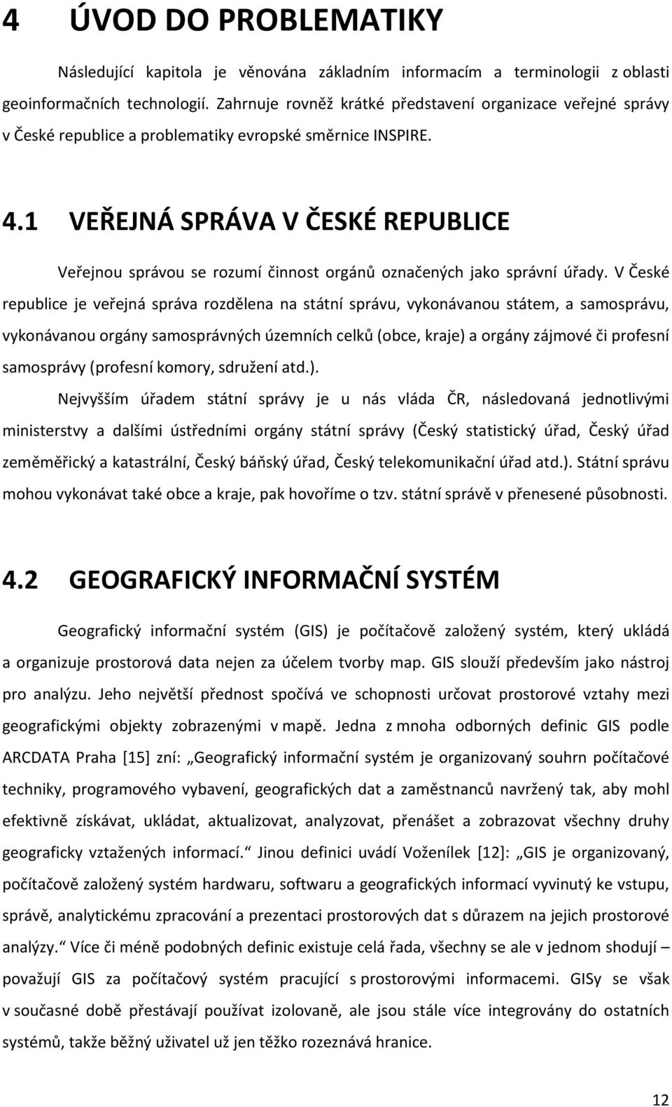 1 VEŘEJNÁ SPRÁVA V ČESKÉ REPUBLICE Veřejnou správou se rozumí činnost orgánů označených jako správní úřady.