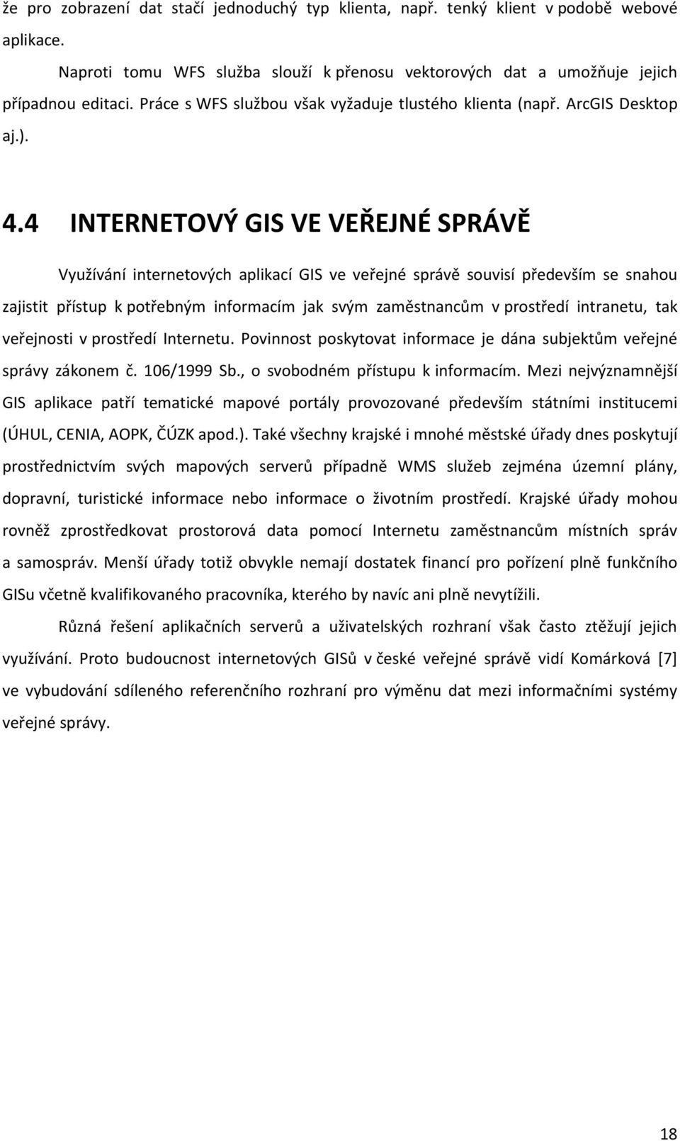 4 INTERNETOVÝ GIS VE VEŘEJNÉ SPRÁVĚ Využívání internetových aplikací GIS ve veřejné správě souvisí především se snahou zajistit přístup k potřebným informacím jak svým zaměstnancům v prostředí