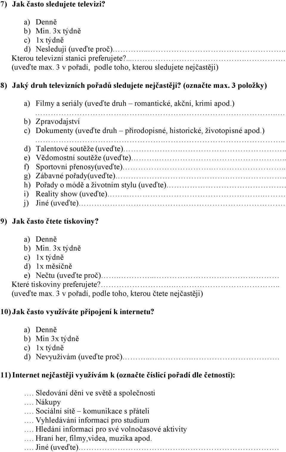 )... d) Talentové soutěže (uveďte)... e) Vědomostní soutěže (uveďte)... f) Sportovní přenosy(uveďte)... g) Zábavné pořady(uveďte)... h) Pořady o módě a životním stylu (uveďte).