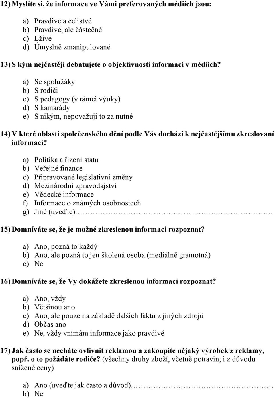 a) Se spolužáky b) S rodiči c) S pedagogy (v rámci výuky) d) S kamarády e) S nikým, nepovažuji to za nutné 14) V které oblasti společenského dění podle Vás dochází k nejčastějšímu zkreslovaní