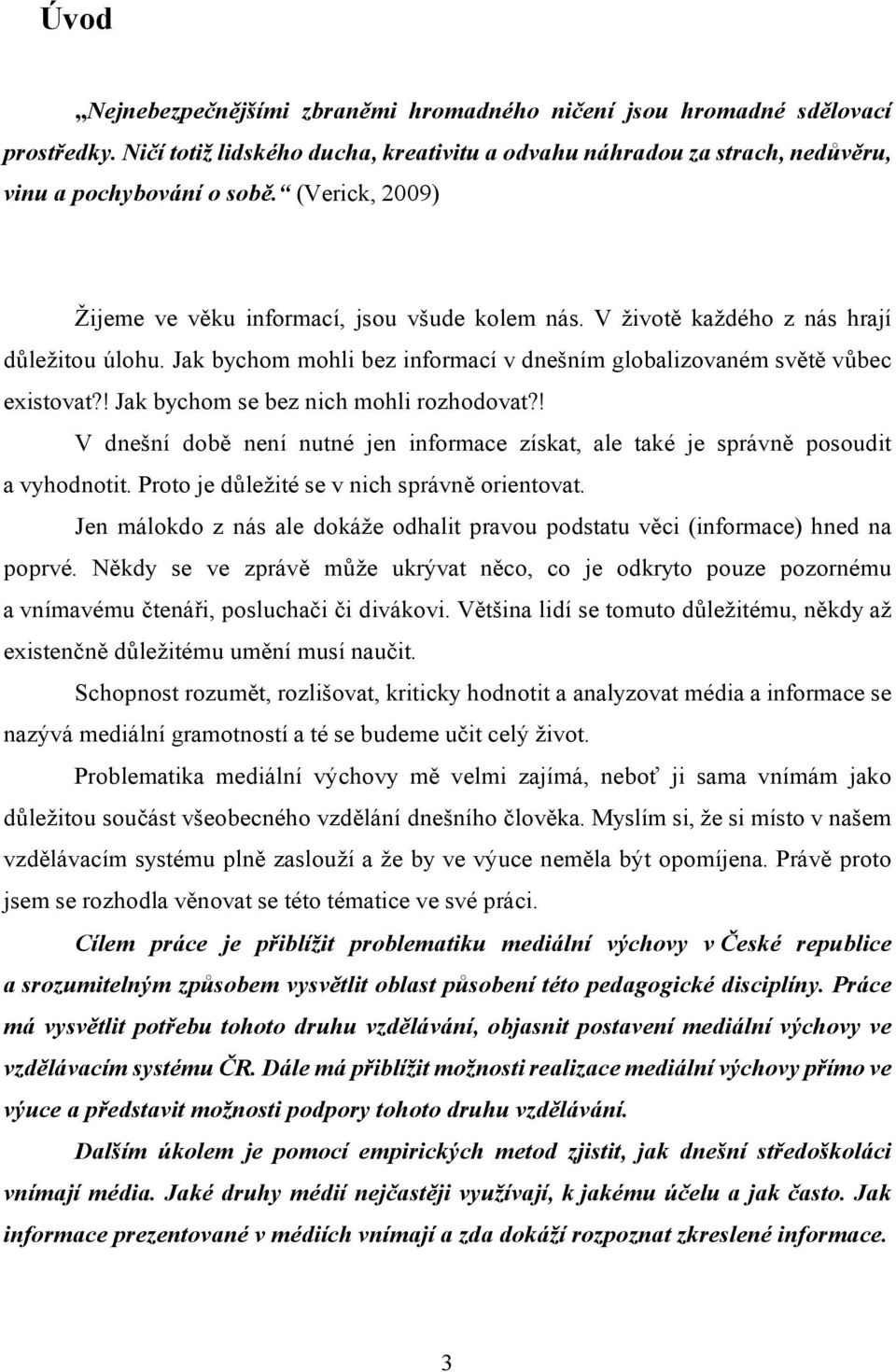 ! Jak bychom se bez nich mohli rozhodovat?! V dnešní době není nutné jen informace získat, ale také je správně posoudit a vyhodnotit. Proto je důležité se v nich správně orientovat.