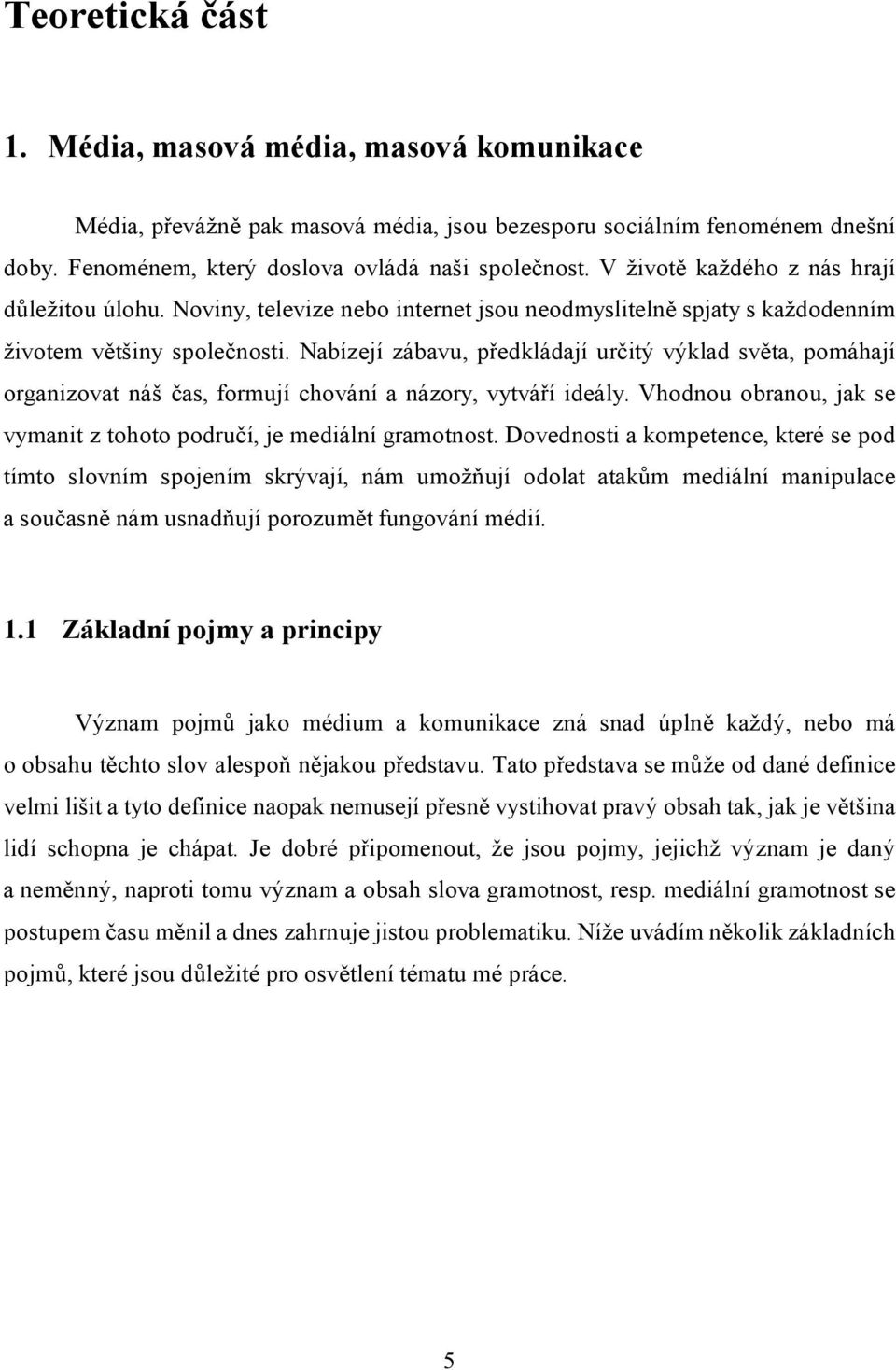 Nabízejí zábavu, předkládají určitý výklad světa, pomáhají organizovat náš čas, formují chování a názory, vytváří ideály. Vhodnou obranou, jak se vymanit z tohoto područí, je mediální gramotnost.