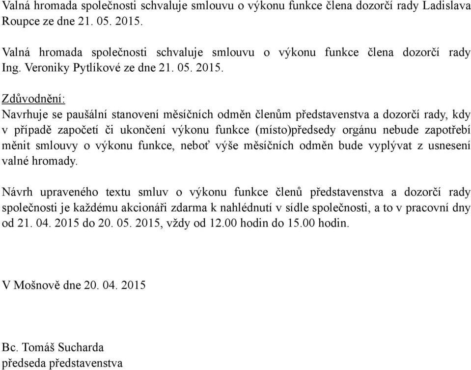 Navrhuje se paušální stanovení měsíčních odměn členům představenstva a dozorčí rady, kdy v případě započetí či ukončení výkonu funkce (místo)předsedy orgánu nebude zapotřebí měnit smlouvy o výkonu