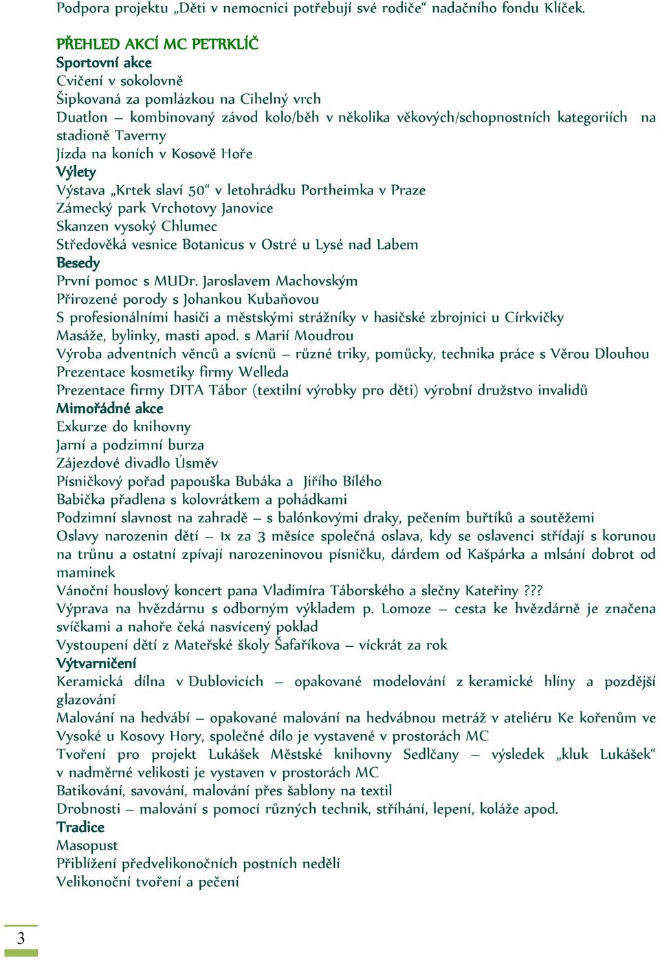 Jízda na koních v Kosově Hoře Výlety Výstava Krtek slaví 50 v letohrádku Portheimka v Praze Zámecký park Vrchotovy Janovice Skanzen vysoký Chlumec Středověká vesnice Botanicus v Ostré u Lysé nad