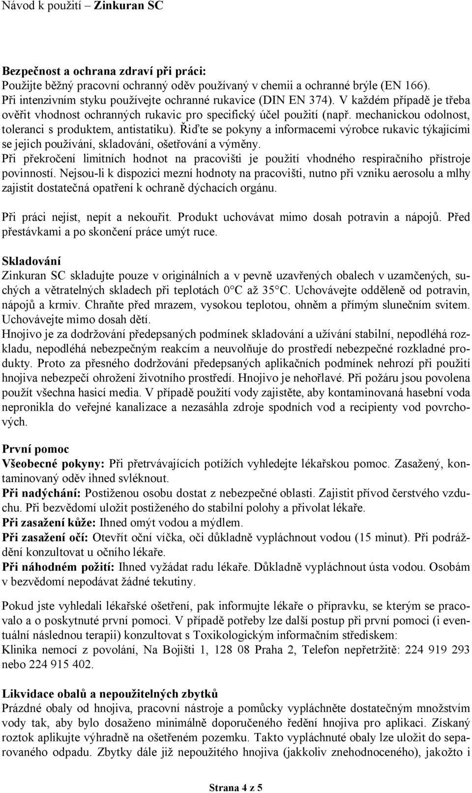 Řiďte se pokyny a informacemi výrobce rukavic týkajícími se jejich používání, skladování, ošetřování a výměny.