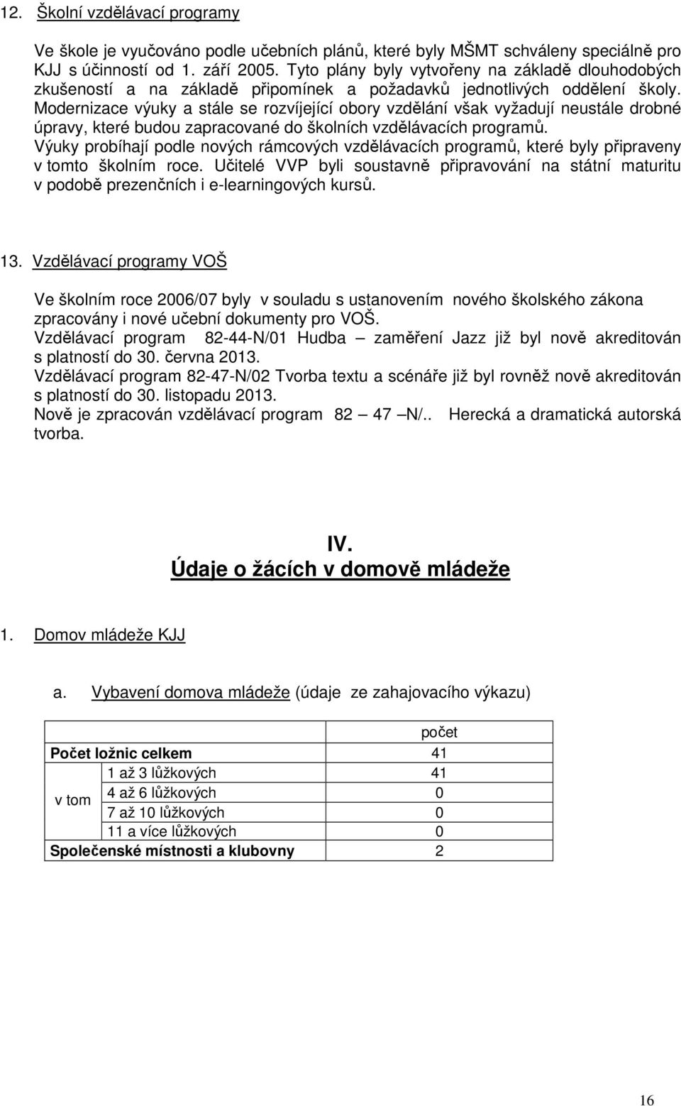 Modernizace vuky a stále se rozvíjející obory vzdělání však vyžadují ustále drobné úpravy, které budou zapracované do školních vzdělávacích prograů.