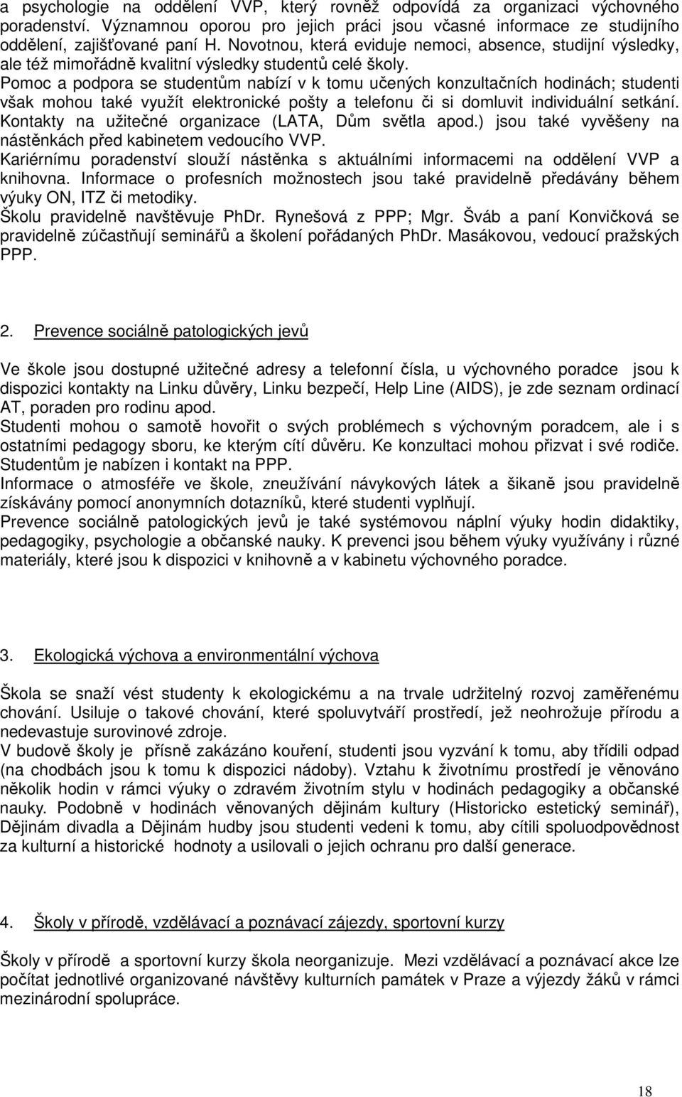 Pooc a podpora se studentů nabízí v k tou učench konzultačních hodinách; studenti však ohou také využít elektronické pošty a telefonu či si doluvit individuální setkání.