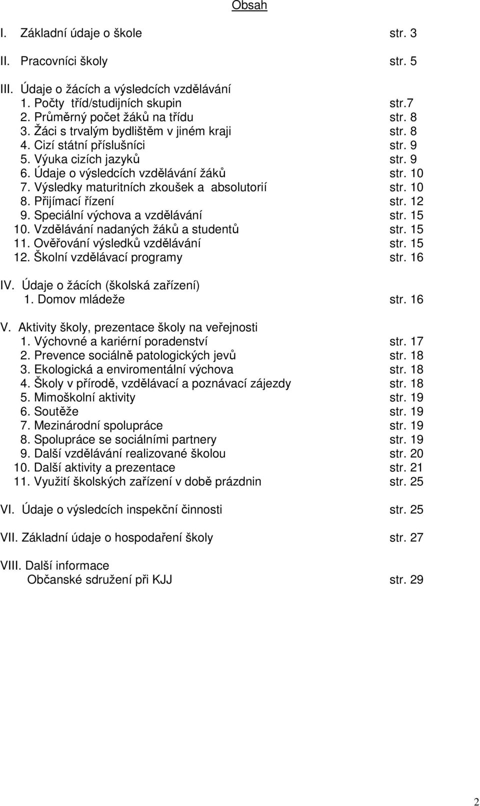 Přijíací řízení str. 12 9. Speciální vchova a vzdělávání str. 15 10. Vzdělávání nadanch žáků a studentů str. 15 11. Ověřování vsledků vzdělávání str. 15 12. Školní vzdělávací progray str. 16 IV.