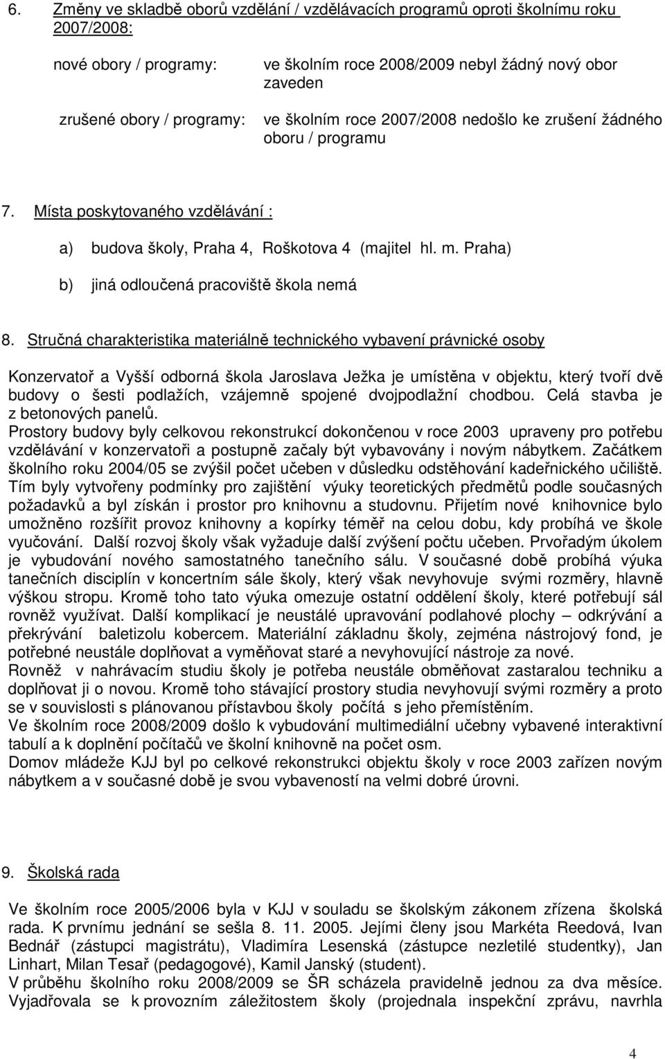 Stručná charakteristika ateriálně technického vybavení právnické osoby Konzervatoř a Vyšší odborná škola Jaroslava Ježka je uístěna v objektu, kter tvoří dvě budovy o šesti podlažích, vzájeně spojené