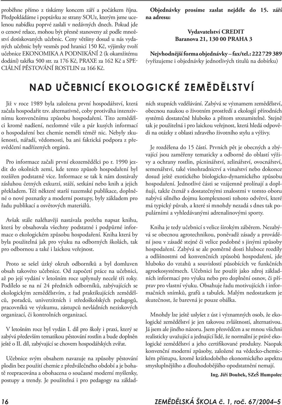 Ceny většiny dosud u nás vydaných učebnic byly vesměs pod hranicí 150 Kč, výjimky tvoří učebnice EKONOMIKA A PODNIKÁNÍ 2 (k okamžitému dodání) takřka 500 str.