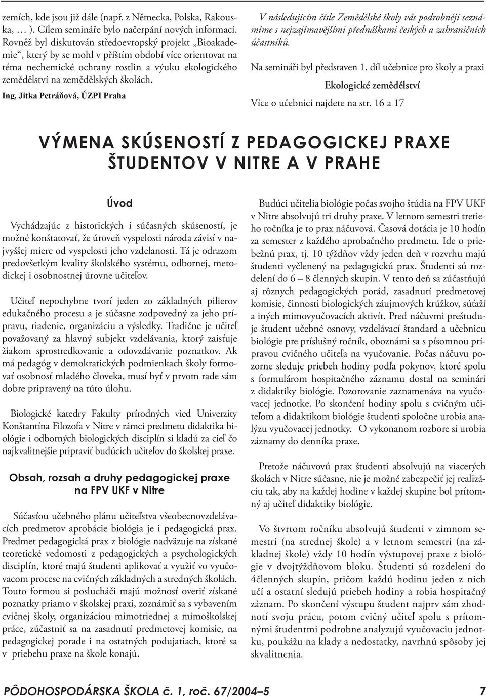 Ing. Jitka Petráňová, ÚZPI Praha V následujícím čísle Zemědělské školy vás podrobněji seznámíme s nejzajímavějšími přednáškami českých a zahraničních účastníků. Na semináři byl představen 1.