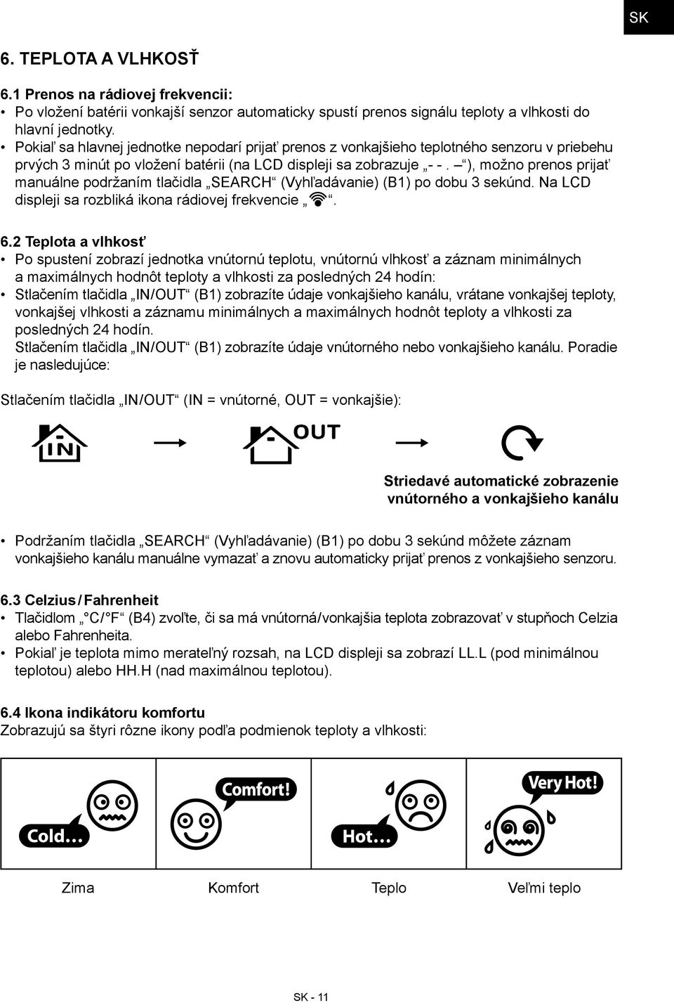 ), možno prenos prijať manuálne podržaním tlačidla SEARCH (Vyhľadávanie) (B1) po dobu 3 sekúnd. Na LCD displeji sa rozbliká ikona rádiovej frekvencie. 6.