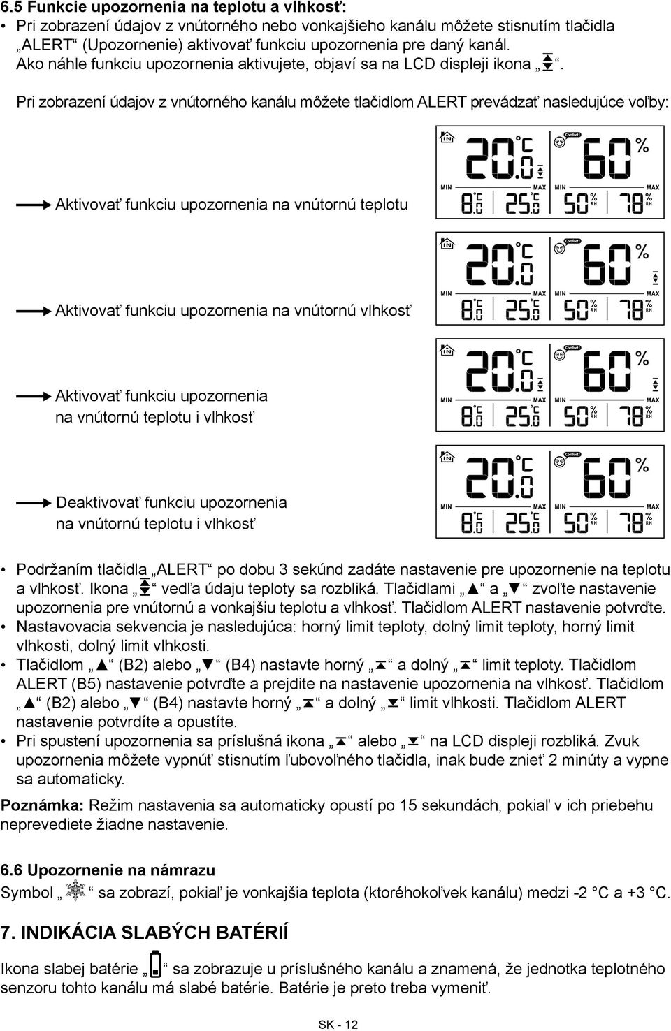 Pri zobrazení údajov z vnútorného kanálu môžete tlačidlom ALERT prevádzať nasledujúce voľby: Aktivovať funkciu upozornenia na vnútornú teplotu Aktivovať funkciu upozornenia na vnútornú vlhkosť