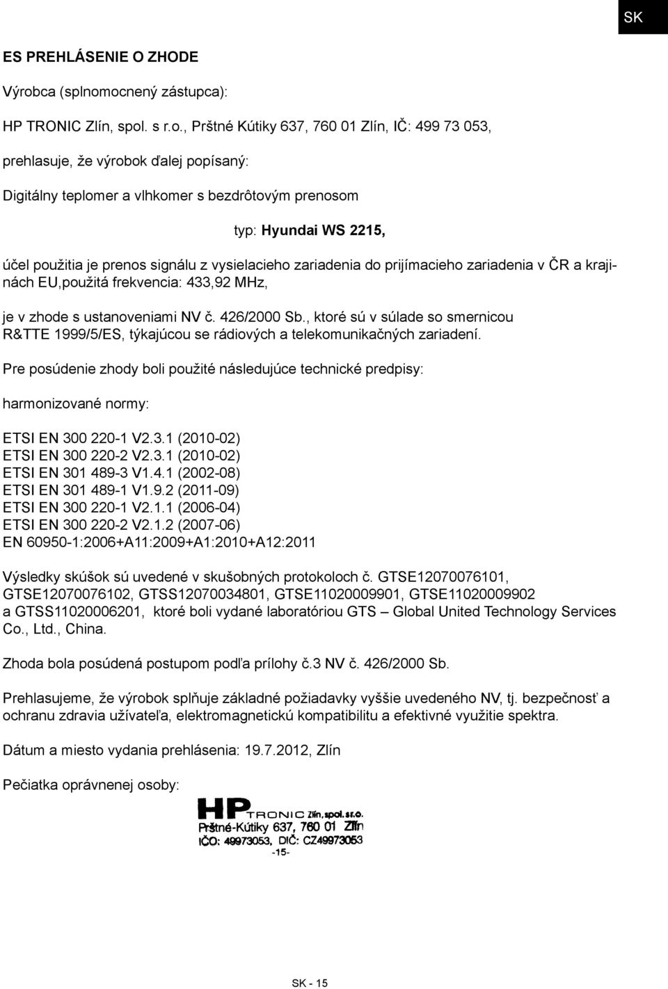 ocnený zástupca): HP TRONIC Zlín, spol. s r.o., Prštné Kútiky 637, 760 01 Zlín, IČ: 499 73 053, prehlasuje, že výrobok ďalej popísaný: Digitálny teplomer a vlhkomer s bezdrôtovým prenosom typ: