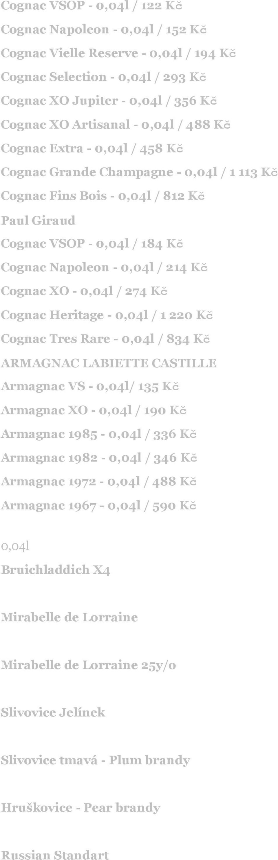 0,04l / 274 Kč Cognac Heritage - 0,04l / 1 220 Kč Cognac Tres Rare - 0,04l / 834 Kč ARMAGNAC LABIETTE CASTILLE Armagnac VS - 0,04l/ 135 Kč Armagnac XO - 0,04l / 190 Kč Armagnac 1985-0,04l / 336 Kč