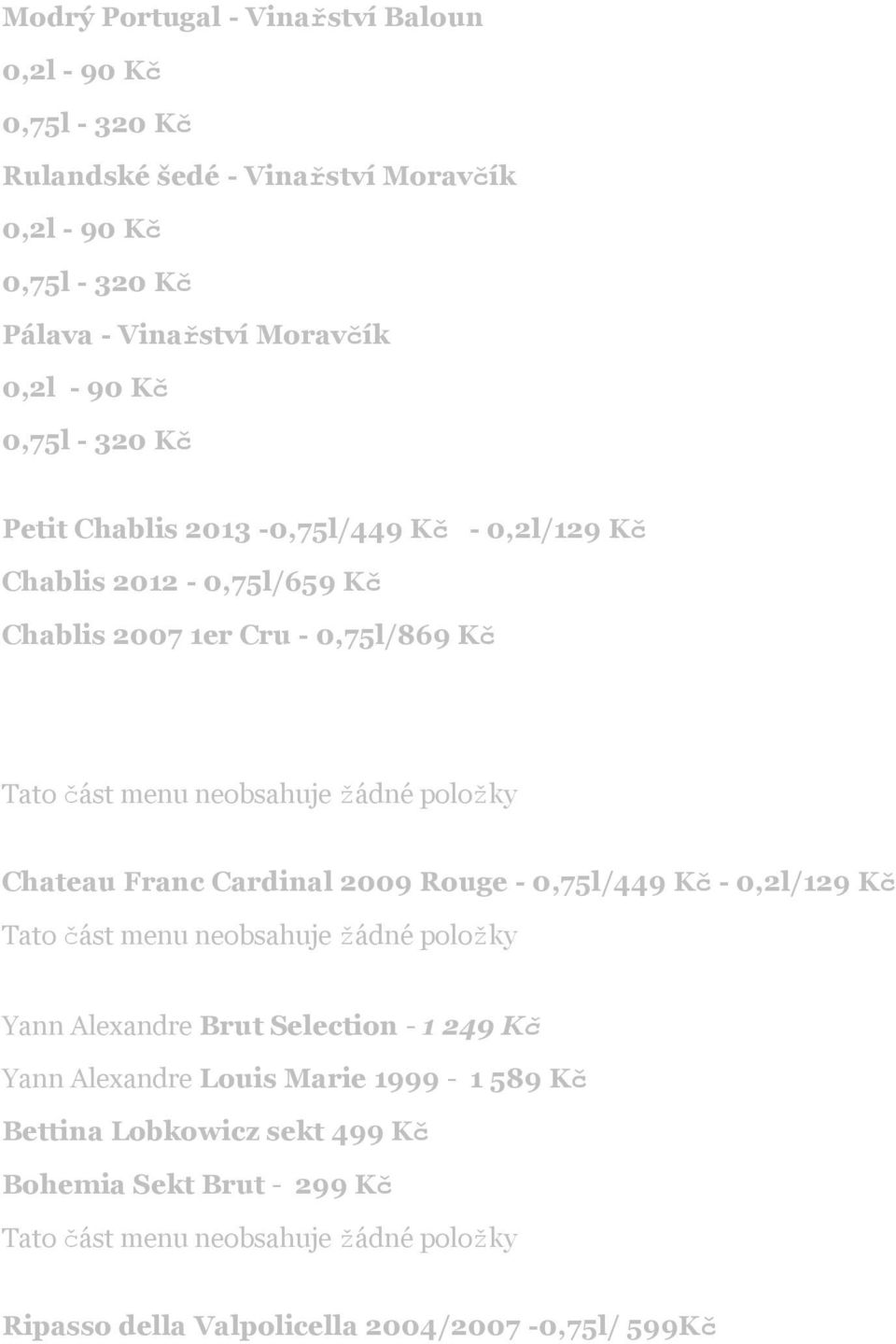 BORDEAUX Chateau Franc Cardinal 2009 Rouge - 0,75l/449 Kč - 0,2l/129 Kč Tato část menu neobsahuje žádné položky ŠAMPAŇSKÉ / ŠUMIVÁ VÍNA Yann Alexandre Brut Selection - 1 249 Kč Yann