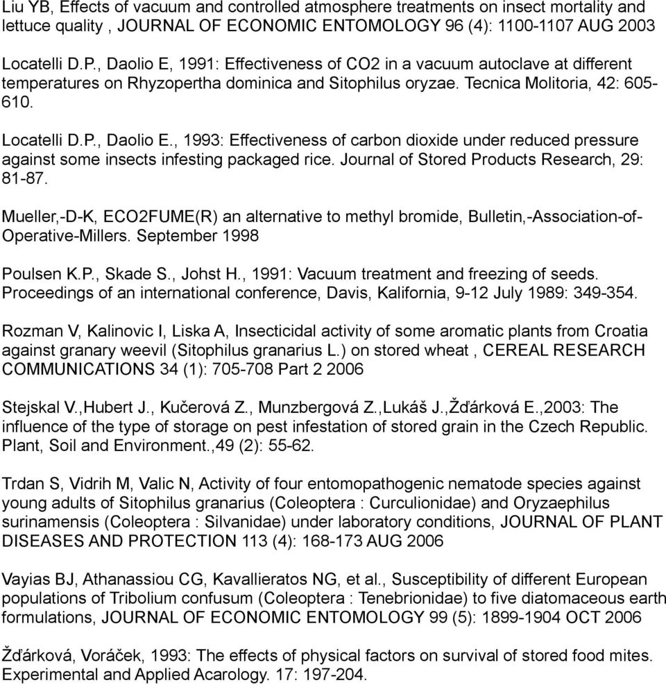 Journal of Stored Products Research, 29: 81-87. Mueller,-D-K, ECO2FUME(R) an alternative to methyl bromide, Bulletin,-Association-of- Operative-Millers. September 1998 Poulsen K.P., Skade S., Johst H.