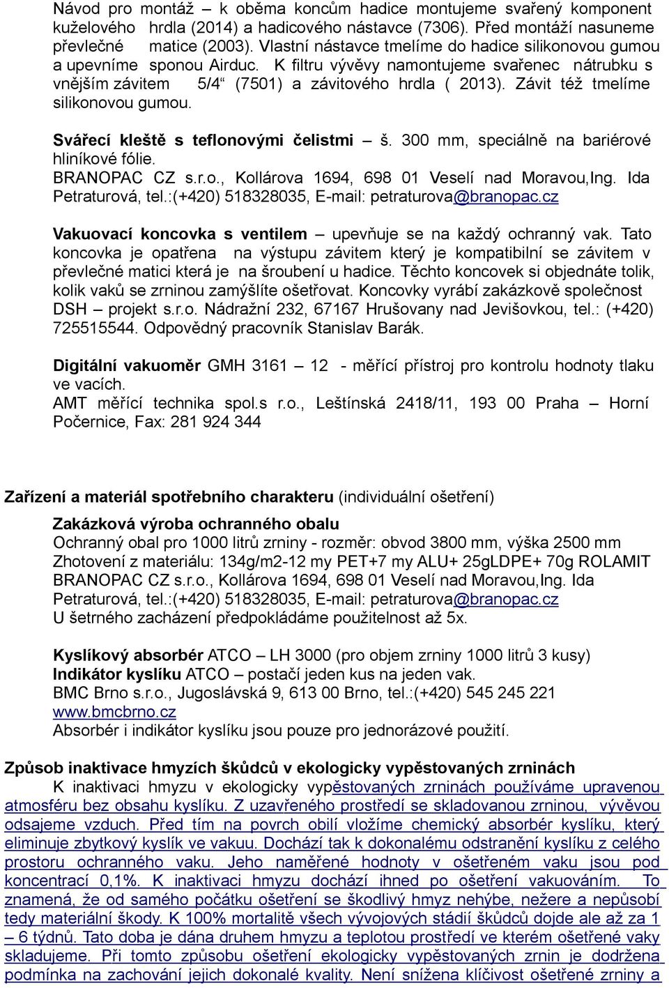 Závit též tmelíme silikonovou gumou. Svářecí kleště s teflonovými čelistmi š. 300 mm, speciálně na bariérové hliníkové fólie. BRANOPAC CZ s.r.o., Kollárova 1694, 698 01 Veselí nad Moravou,Ing.