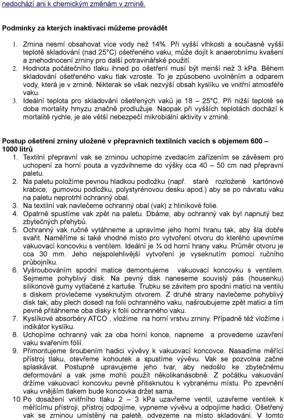 Během skladování ošetřeného vaku tlak vzroste. To je způsobeno uvolněním a odparem vody, která je v zrnině. Nikterak se však nezvýší obsah kyslíku ve vnitřní atmosféře vaku. 3.