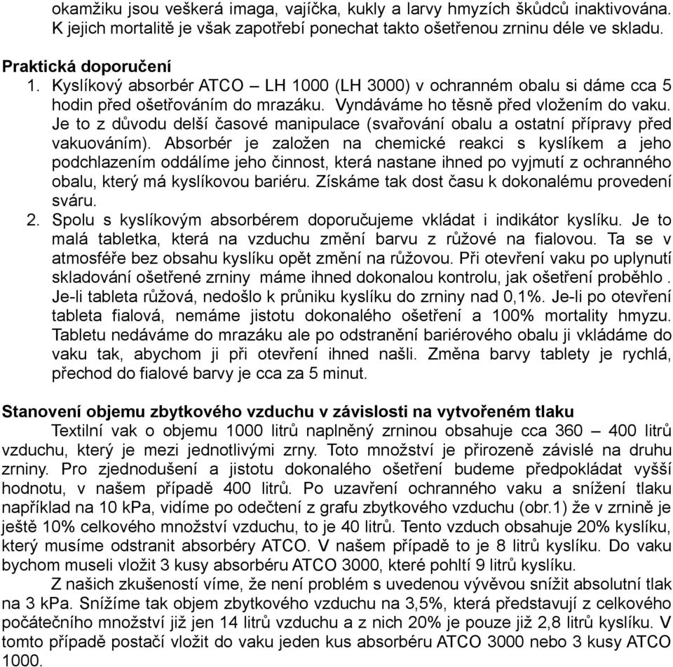 Je to z důvodu delší časové manipulace (svařování obalu a ostatní přípravy před vakuováním).