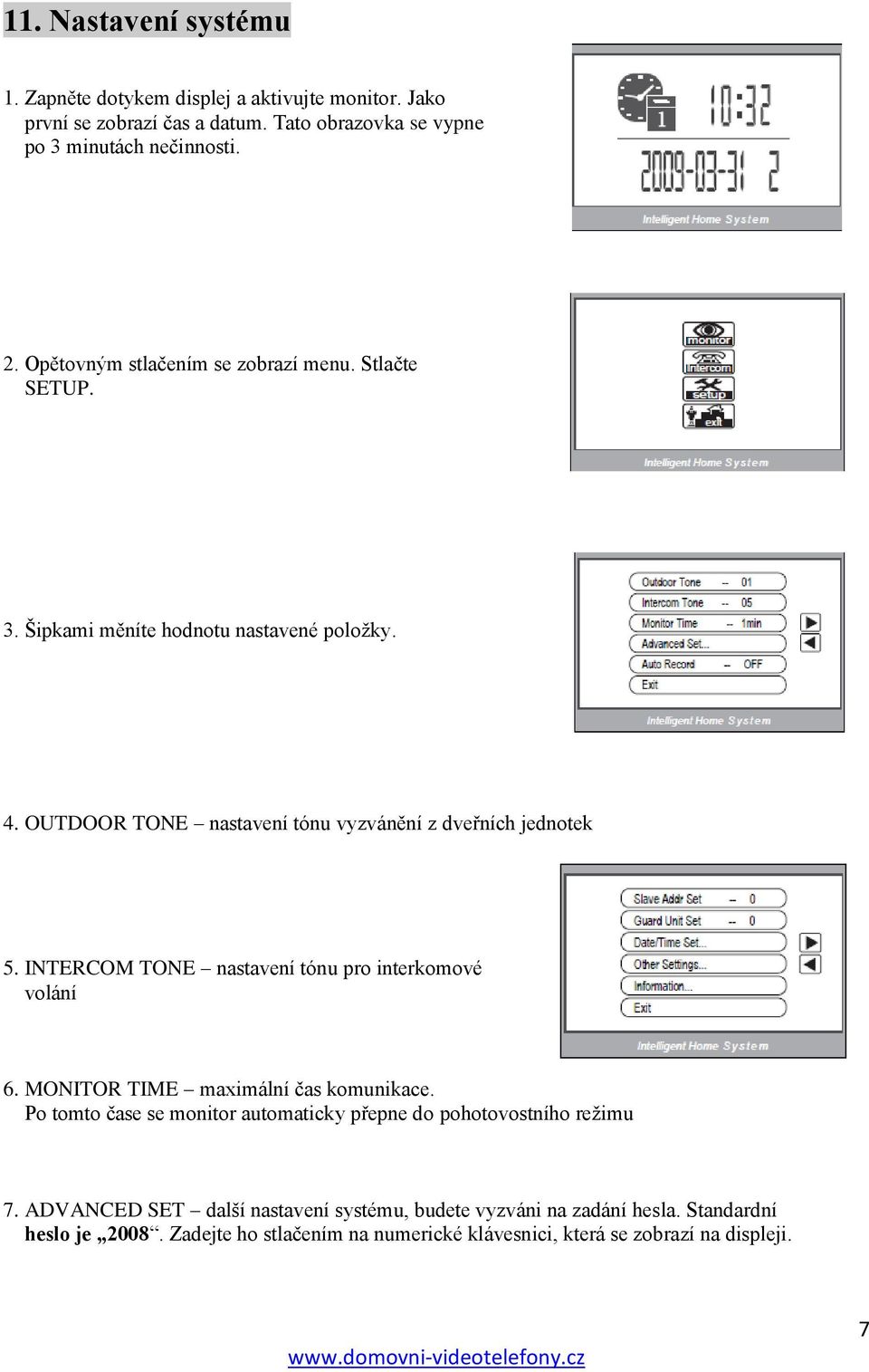 INTERCOM TONE nastavení tónu pro interkomové volání 6. MONITOR TIME maximální čas komunikace. Po tomto čase se monitor automaticky přepne do pohotovostního reţimu 7.