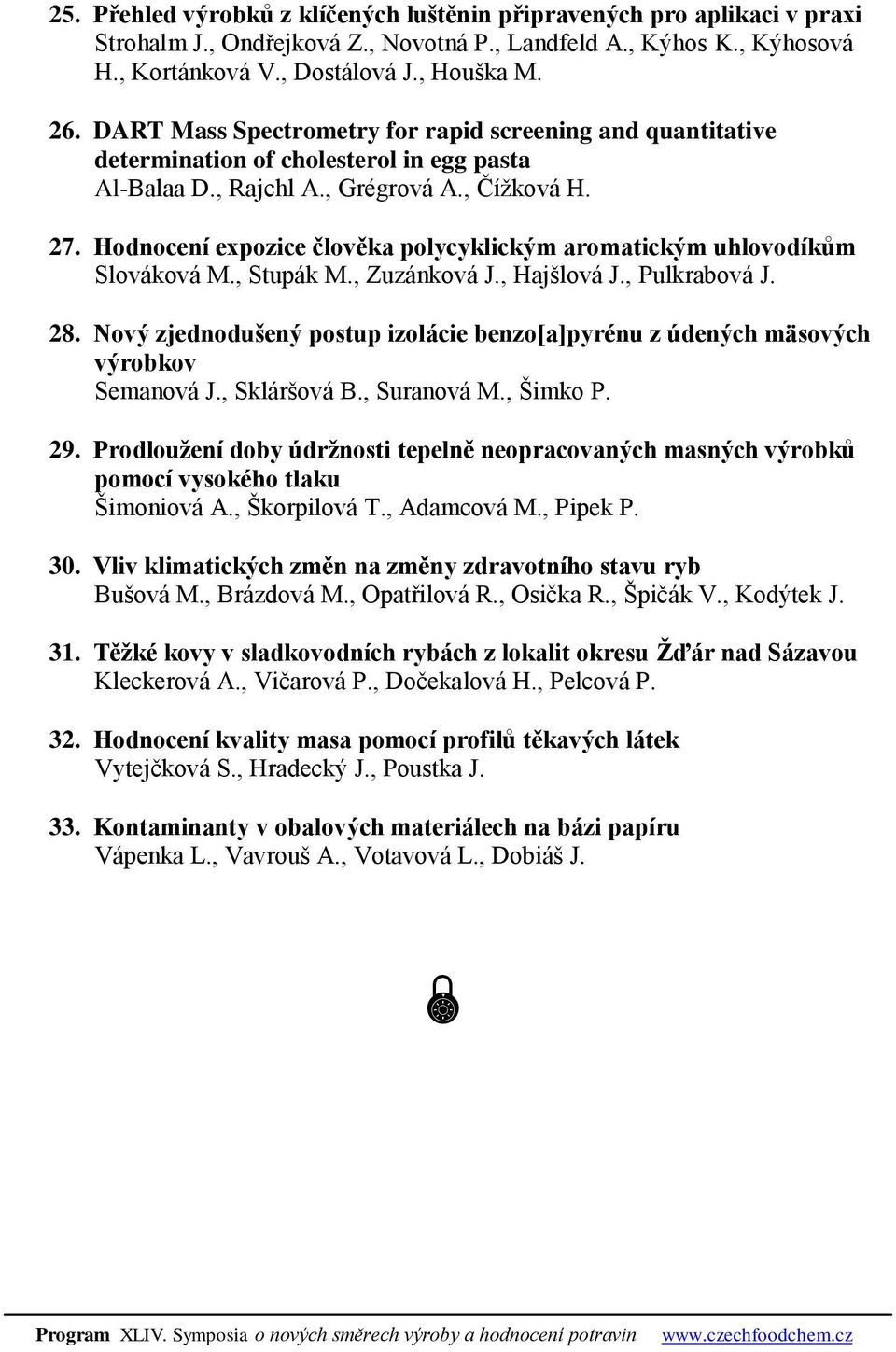 Hodnocení expozice člověka polycyklickým aromatickým uhlovodíkům Slováková M., Stupák M., Zuzánková J., Hajšlová J., Pulkrabová J. 28.