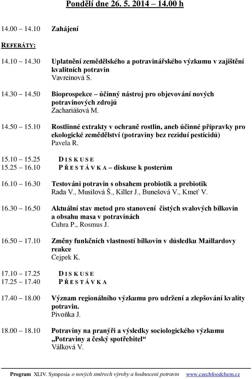 10 Rostlinné extrakty v ochraně rostlin, aneb účinné přípravky pro ekologické zemědělství (potraviny bez reziduí pesticidů) Pavela R. 15.10 15.25 D I S K U S E 15.25 16.