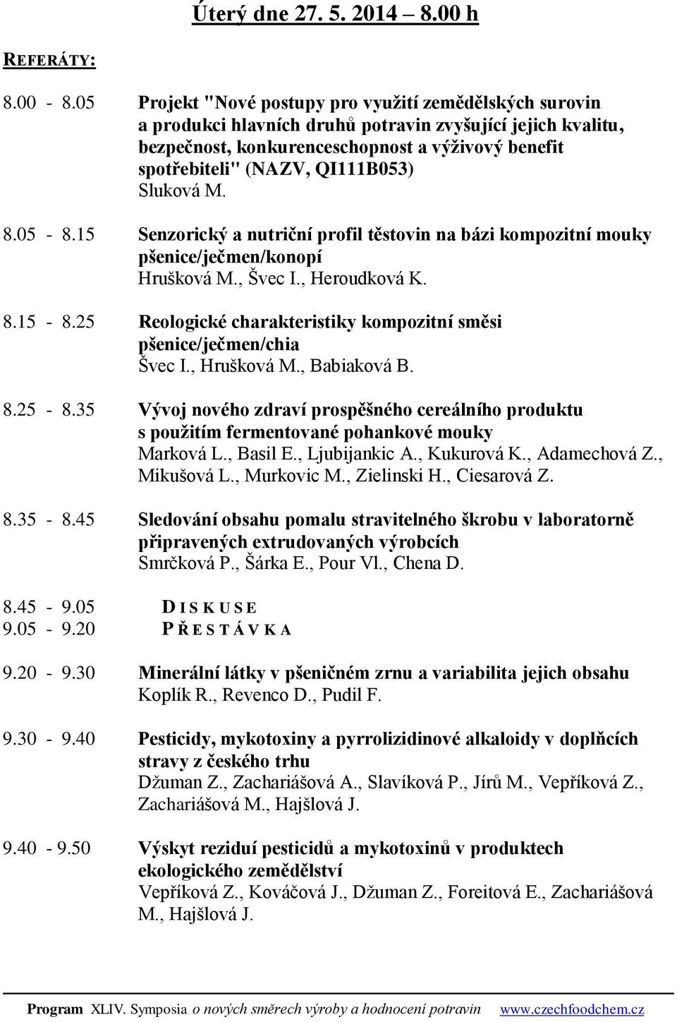 QI111B053) Sluková M. 8.05-8.15 Senzorický a nutriční profil těstovin na bázi kompozitní mouky pšenice/ječmen/konopí Hrušková M., Švec I., Heroudková K. 8.15-8.