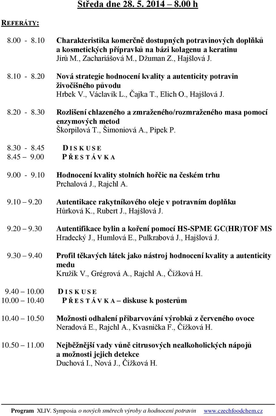 30 Rozlišení chlazeného a zmraženého/rozmraženého masa pomocí enzymových metod Škorpilová T., Šimoniová A., Pipek P. 8.30-8.45 D I S K U S E 8.45 9.00 P Ř E S T Á V K A 9.00-9.