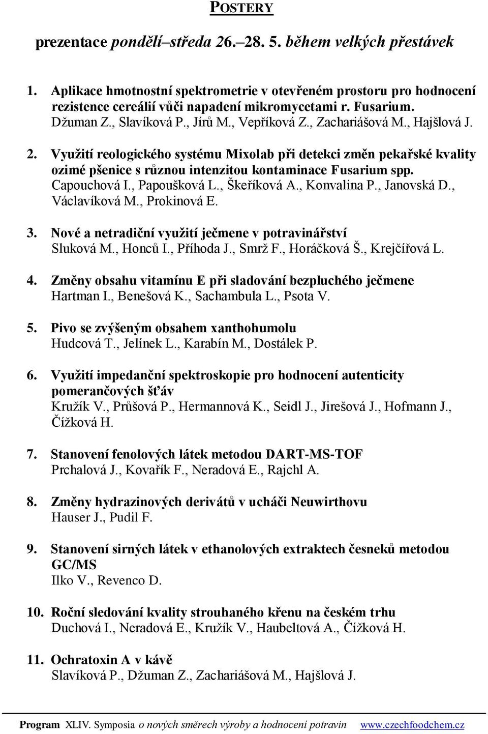 Využití reologického systému Mixolab při detekci změn pekařské kvality ozimé pšenice s různou intenzitou kontaminace Fusarium spp. Capouchová I., Papoušková L., Škeříková A., Konvalina P., Janovská D.