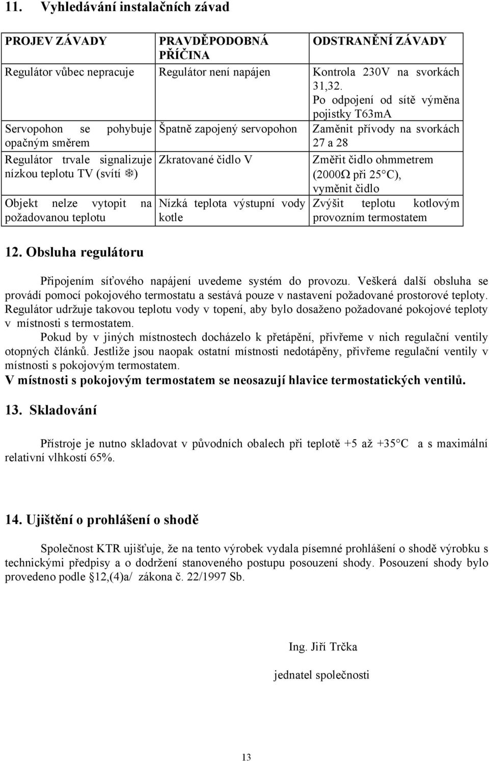 Objekt nelze vytopit na požadovanou teplotu 12.