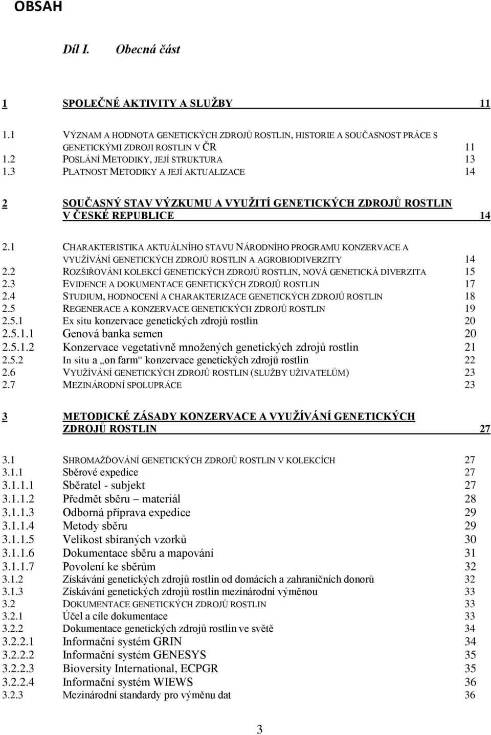 1 CHARAKTERISTIKA AKTUÁLNÍHO STAVU NÁRODNÍHO PROGRAMU KONZERVACE A VYUŽÍVÁNÍ GENETICKÝCH ZDROJŮ ROSTLIN A AGROBIODIVERZITY 14 2.