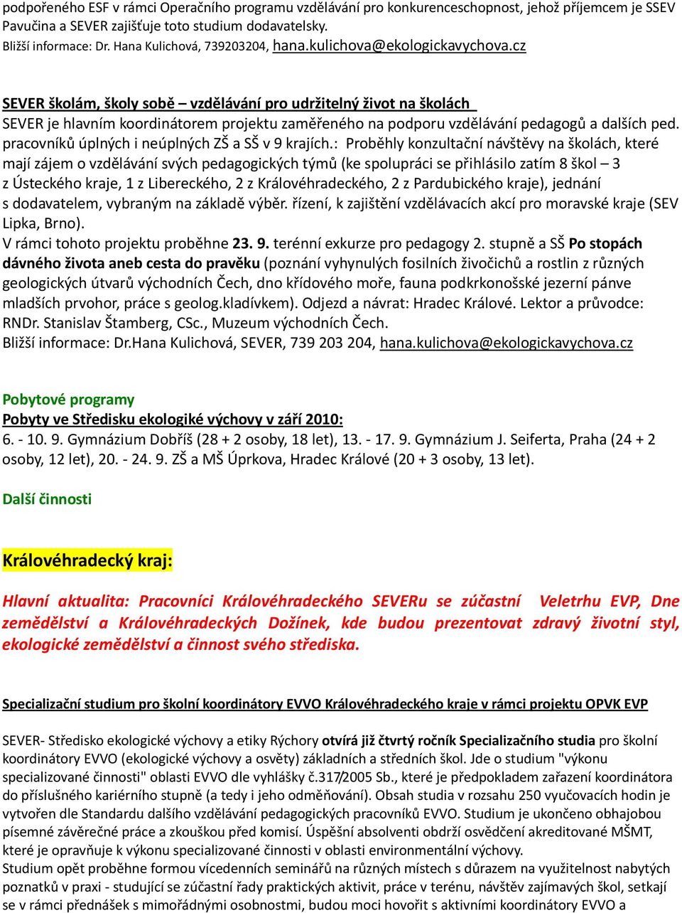 cz SEVER školám, školy sobě vzdělávání pro udržitelný život na školách SEVER je hlavním koordinátorem projektu zaměřeného na podporu vzdělávání pedagogů a dalších ped.