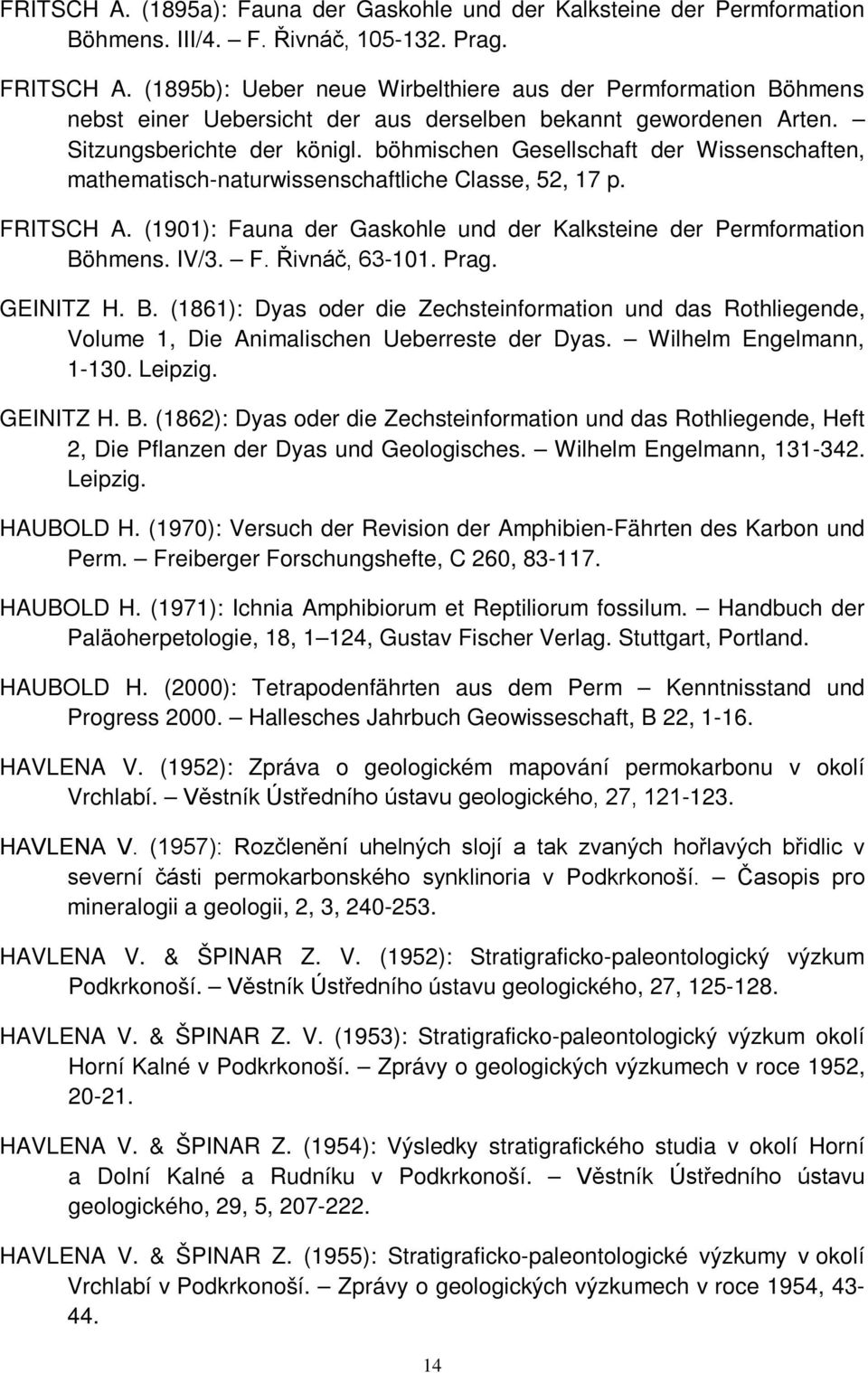 böhmischen Gesellschaft der Wissenschaften, mathematisch-naturwissenschaftliche Classe, 52, 17 p. FRITSCH A. (1901): Fauna der Gaskohle und der Kalksteine der Permformation Böhmens. IV/3. F. Řivnáč, 63-101.