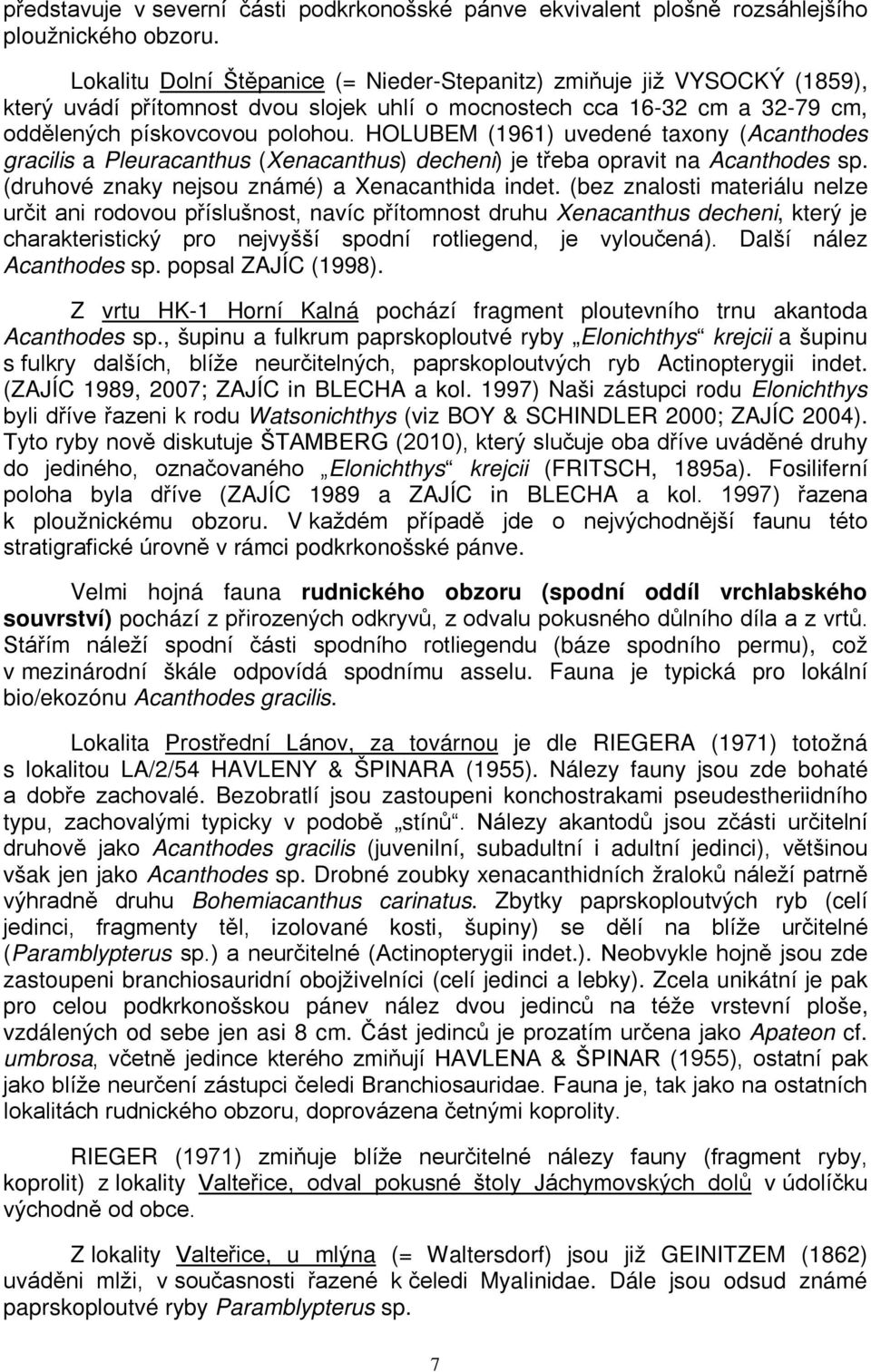 HOLUBEM (1961) uvedené taxony (Acanthodes gracilis a Pleuracanthus (Xenacanthus) decheni) je třeba opravit na Acanthodes sp. (druhové znaky nejsou známé) a Xenacanthida indet.